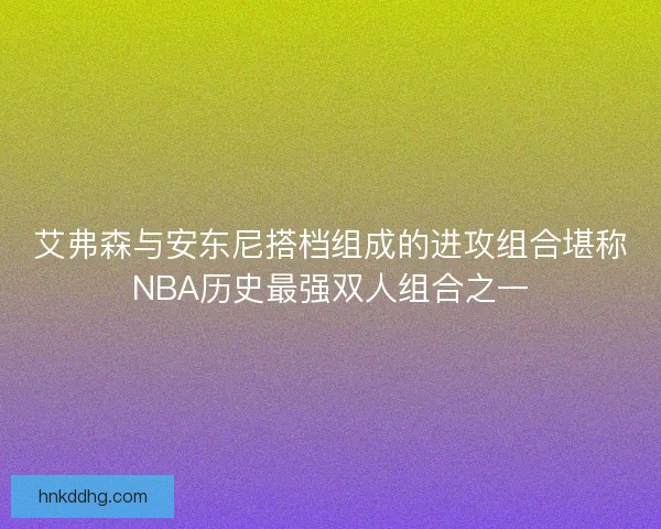 艾弗森与安东尼搭档组成的进攻组合堪称NBA历史最强双人组合之一